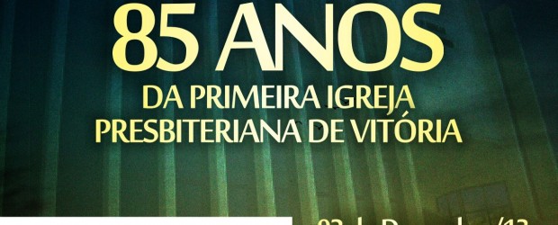 Homenagem 85 Anos IPBVIT – Assembléia Legislativa Nesta segunda-feira 02 de Dezembro de 2013 às 19h00 Sessão Solene em homenagem aos 85 anos de fundação da Primeira Igreja Presbiteriana de Vitória.